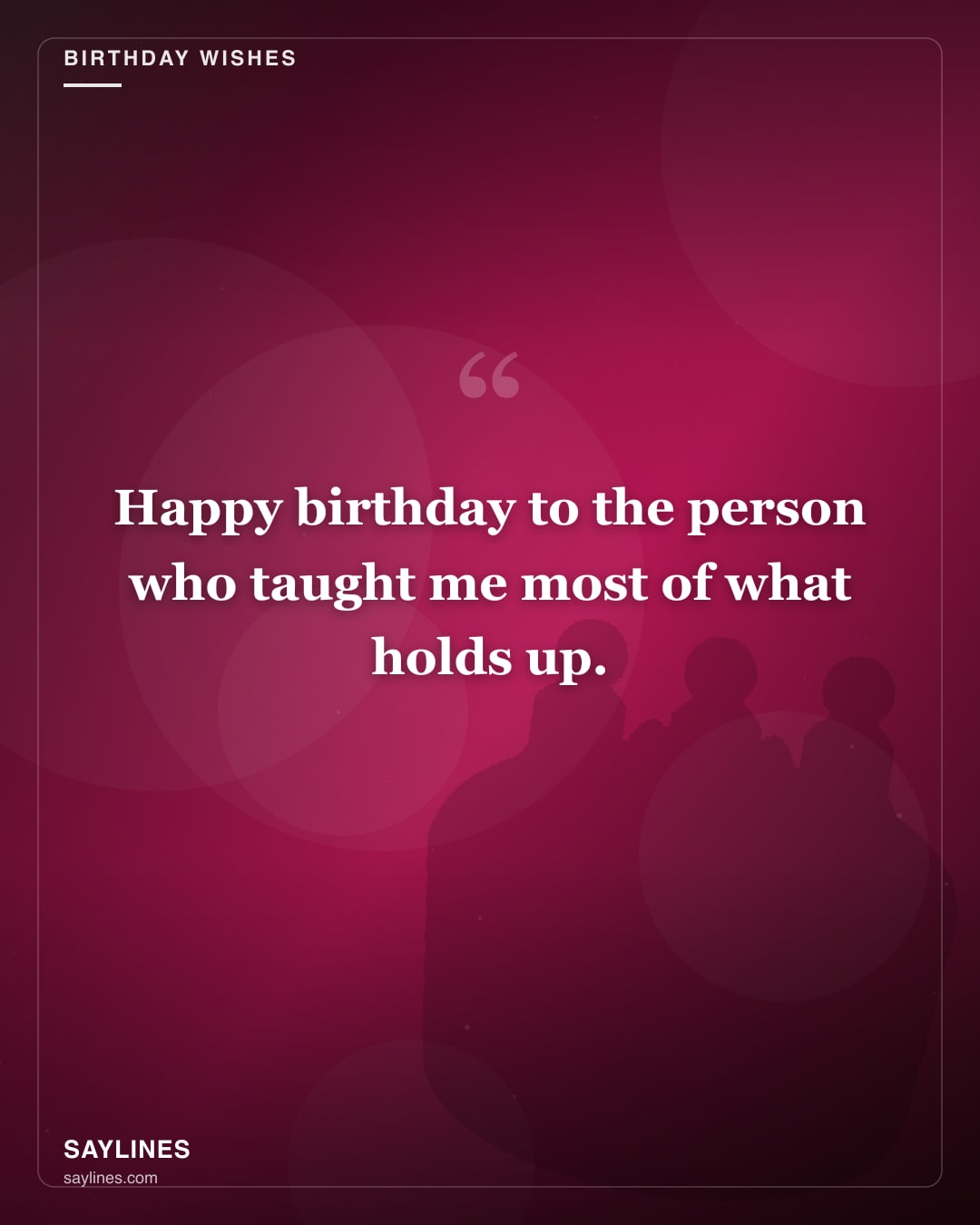 Birthday Wishes for Your Father — free HD card from Saylines reading: Happy birthday to the person who taught me most of what holds up.