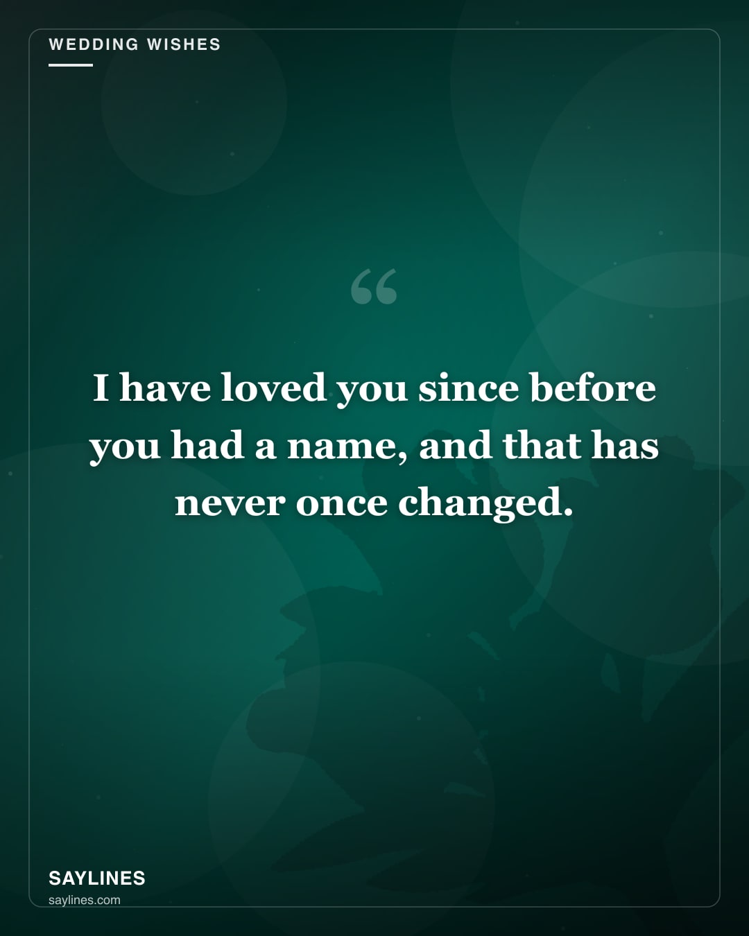 Wedding Wishes for Your Daughter — free HD card from Saylines reading: I have loved you since before you had a name, and that has never once changed.