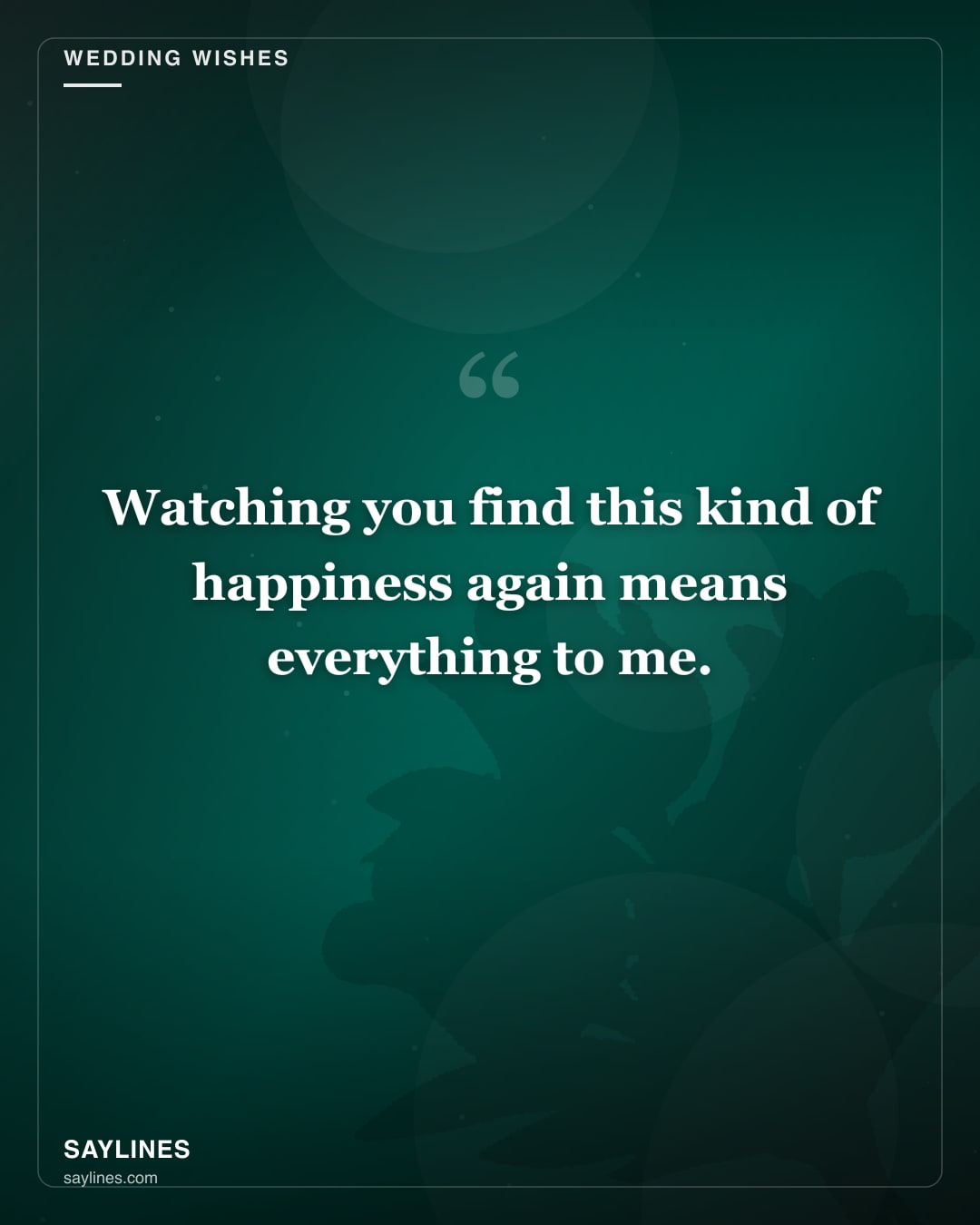 Wedding Wishes for Your Father — free HD card from Saylines reading: Watching you find this kind of happiness again means everything to me.
