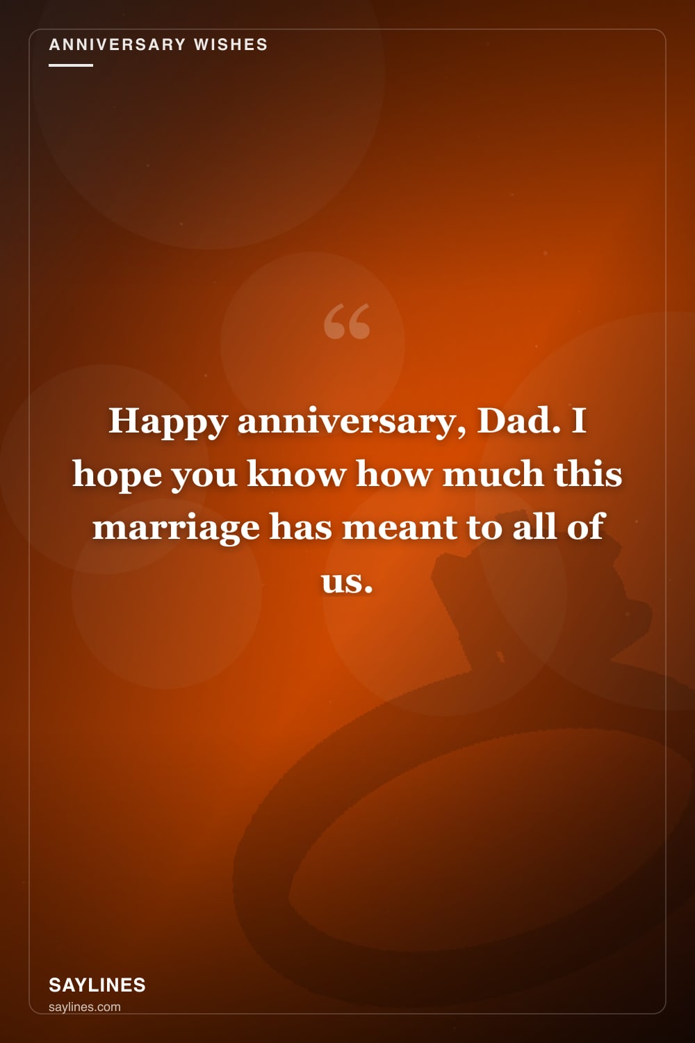 Anniversary Wishes for Your Father — free HD card from Saylines reading: Happy anniversary, Dad. I hope you know how much this marriage has meant to all of us.