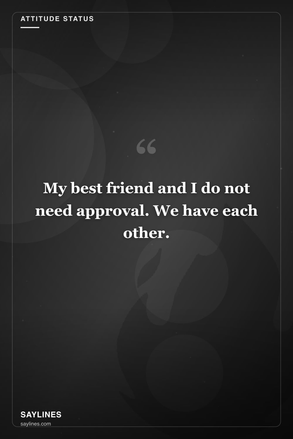 Attitude Status Lines About Your Best Friend — free HD card from Saylines reading: My best friend and I do not need approval. We have each other.