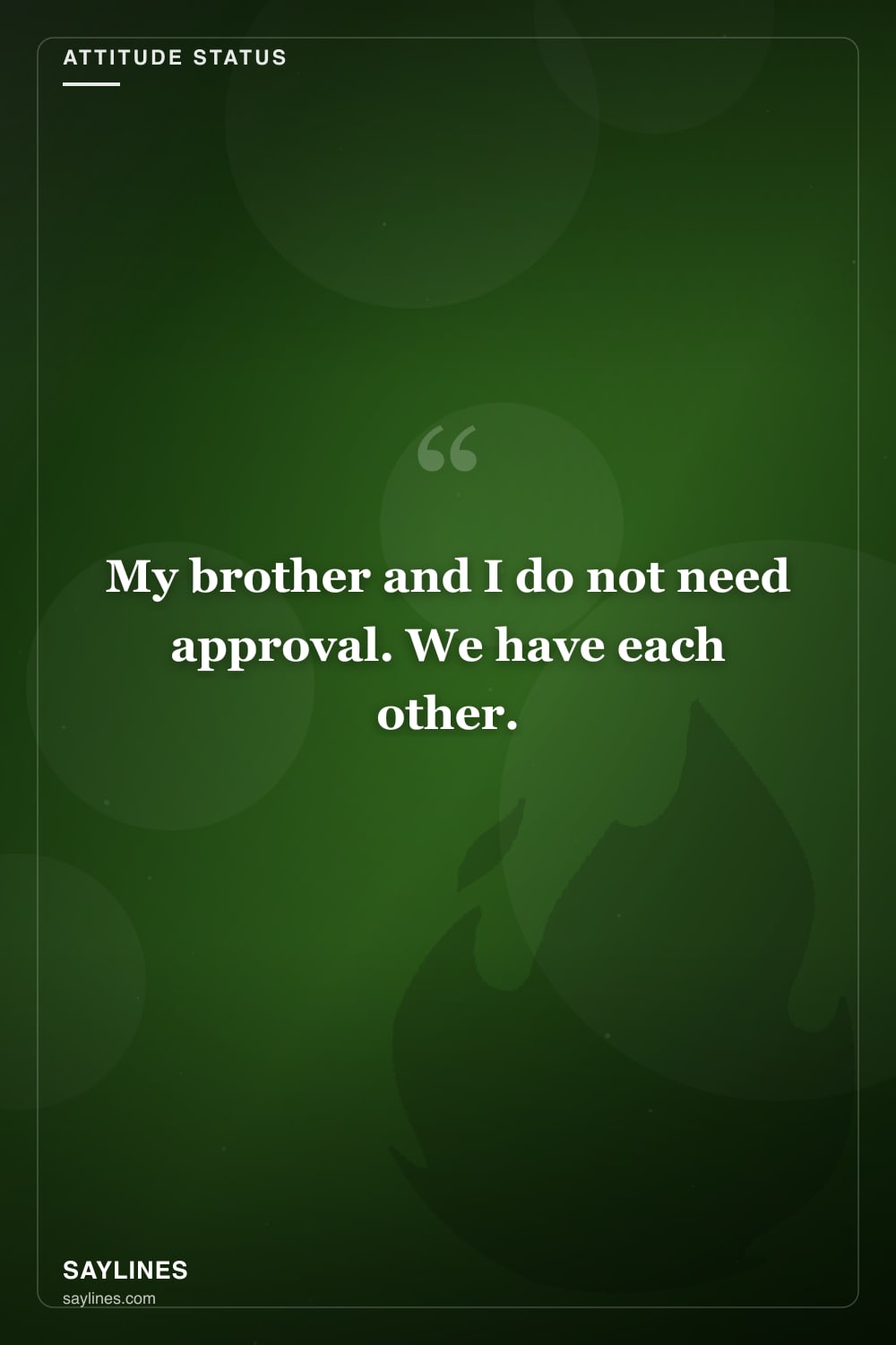 Attitude Status Lines About Your Brother — free HD card from Saylines reading: My brother and I do not need approval. We have each other.
