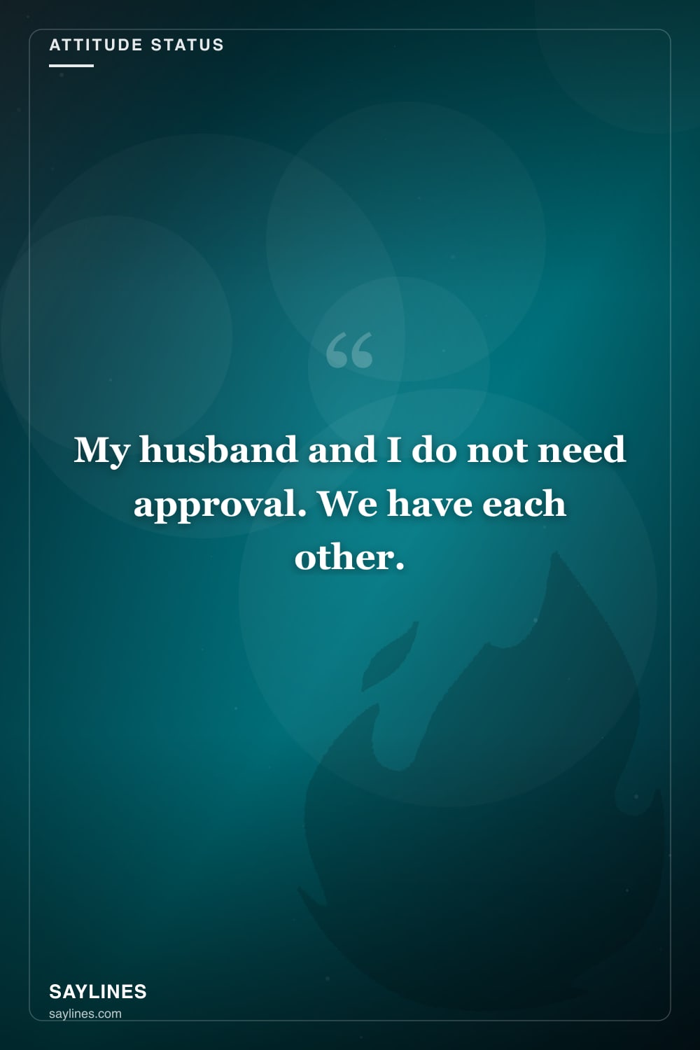 Attitude Status Lines About Your Husband — free HD card from Saylines reading: My husband and I do not need approval. We have each other.