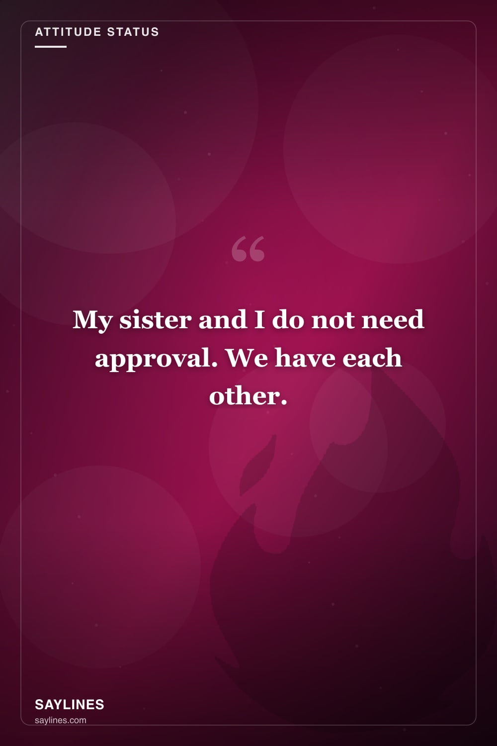 Attitude Status Lines About Your Sister — free HD card from Saylines reading: My sister and I do not need approval. We have each other.