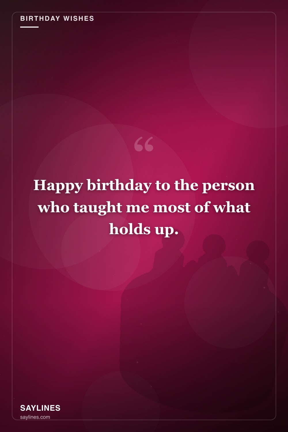Birthday Wishes for Your Father — free HD card from Saylines reading: Happy birthday to the person who taught me most of what holds up.