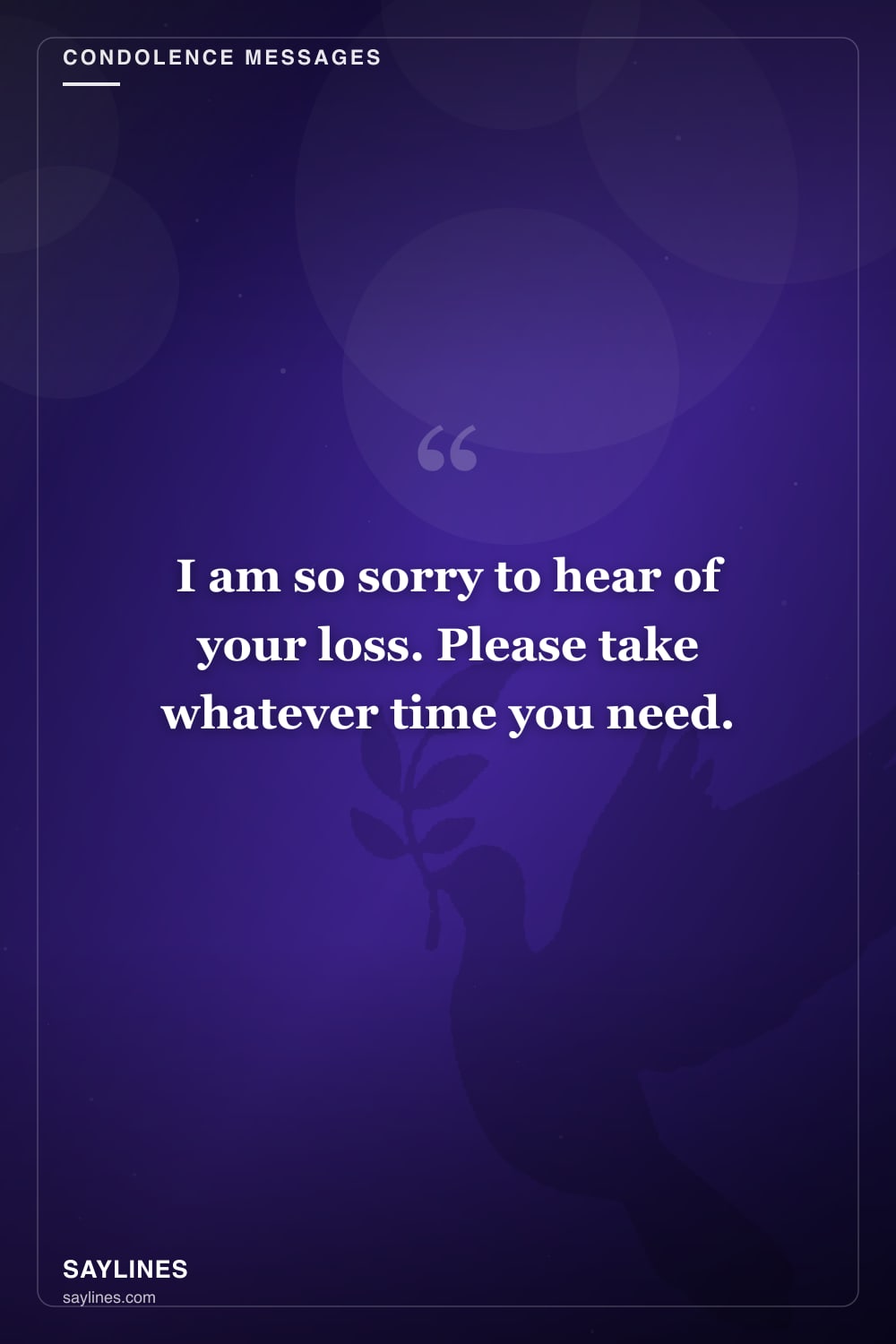 Condolence Messages for a Colleague — free HD card from Saylines reading: I am so sorry to hear of your loss. Please take whatever time you need.