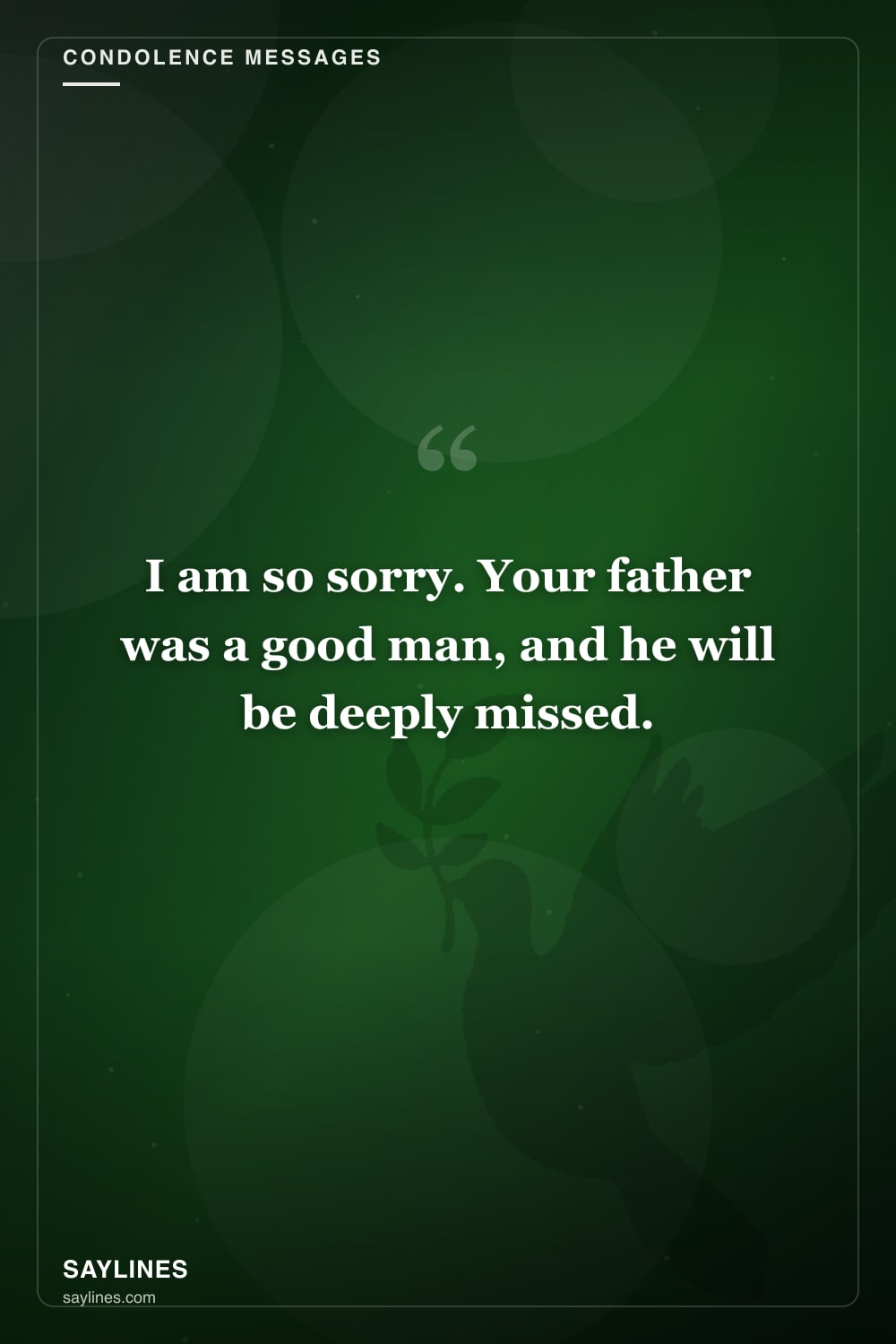 Condolence Messages for the Loss of a Father — free HD card from Saylines reading: I am so sorry. Your father was a good man, and he will be deeply missed.