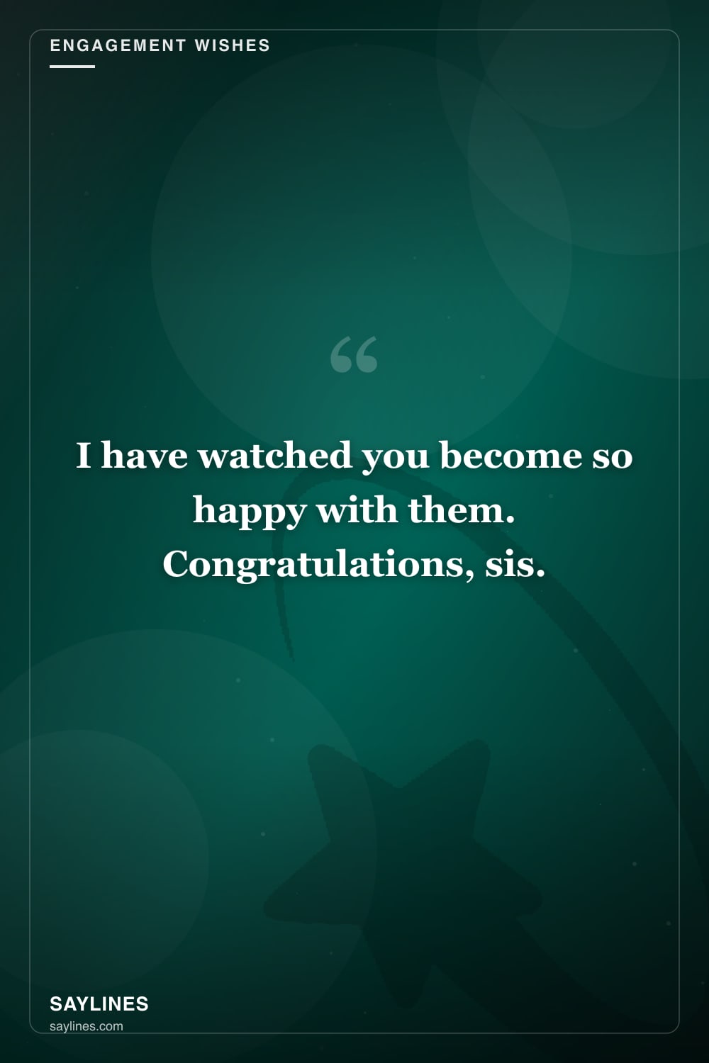 Engagement Wishes for Your Sister — free HD card from Saylines reading: I have watched you become so happy with them. Congratulations, sis.