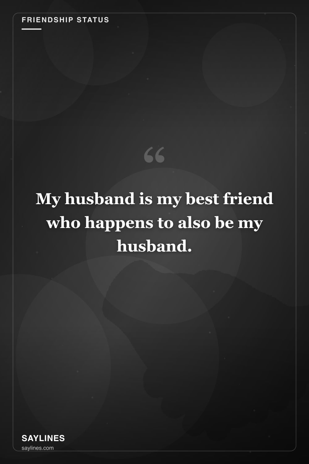 Friendship Status Lines About Your Husband — free HD card from Saylines reading: My husband is my best friend who happens to also be my husband.