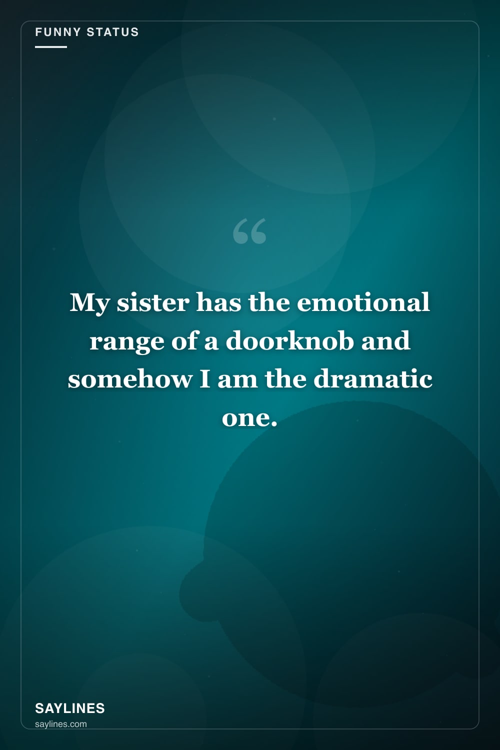 Funny Status Lines About Your Sister — free HD card from Saylines reading: My sister has the emotional range of a doorknob and somehow I am the dramatic one.