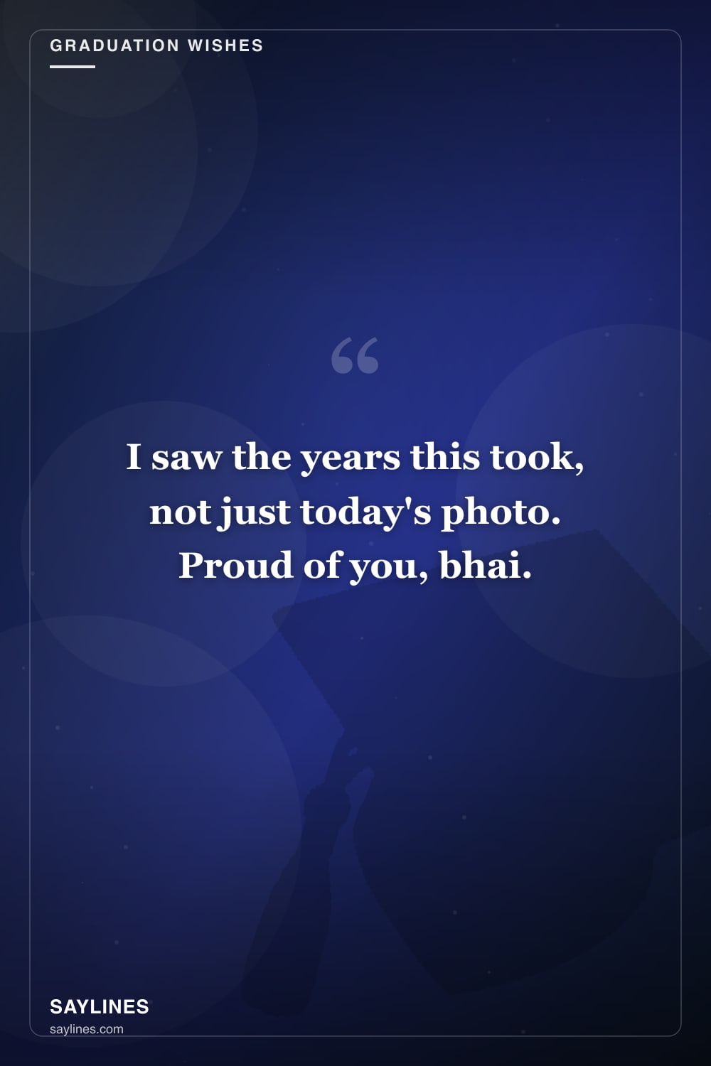 Graduation Wishes for Your Brother — free HD card from Saylines reading: I saw the years this took, not just today's photo. Proud of you, bhai.