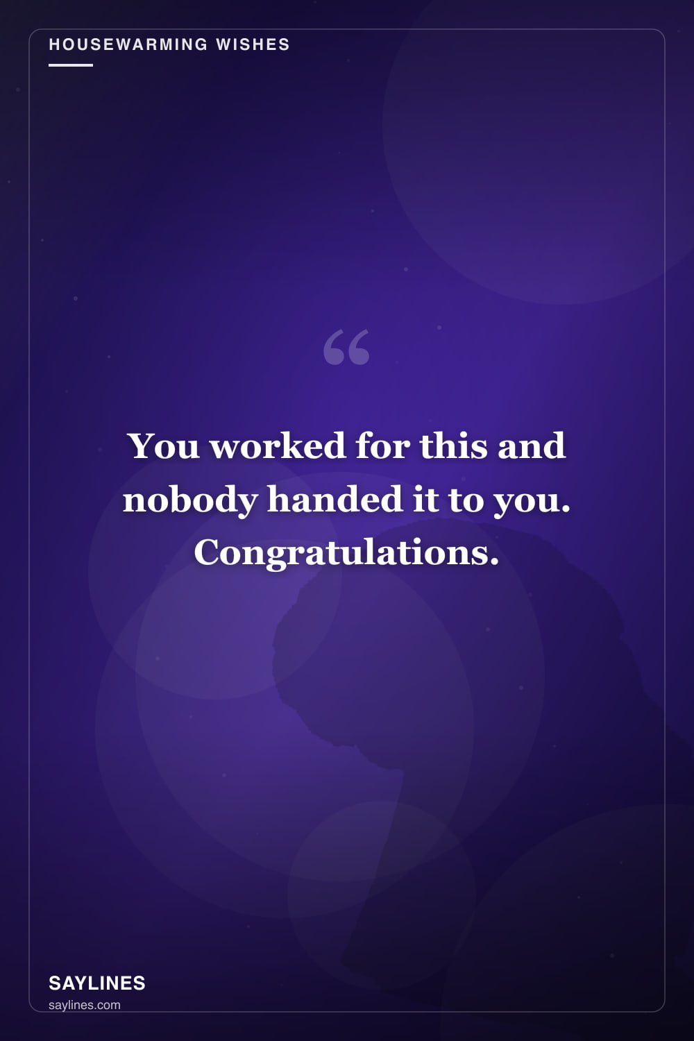 Housewarming Wishes for Your Brother — free HD card from Saylines reading: You worked for this and nobody handed it to you. Congratulations.