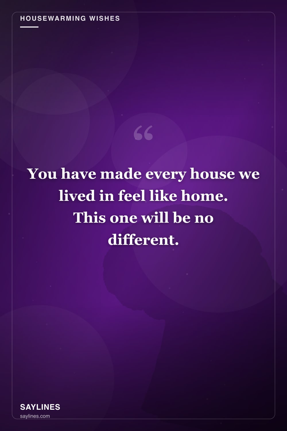 Housewarming Wishes for Your Mother — free HD card from Saylines reading: You have made every house we lived in feel like home. This one will be no different.