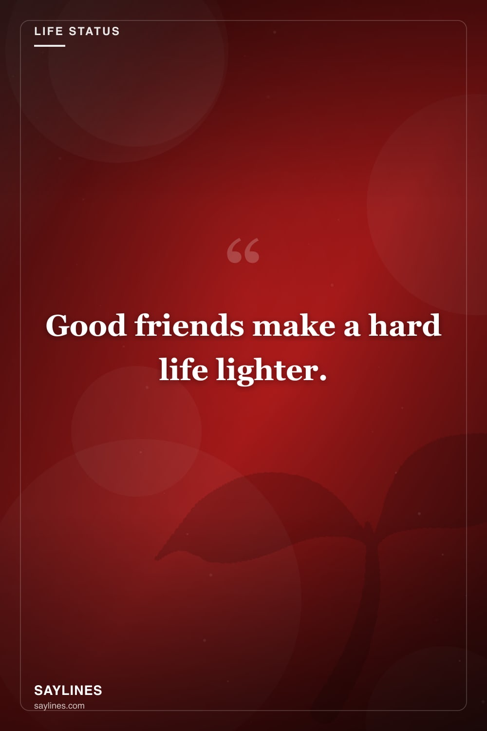 Life Status Lines About Your Best Friend — free HD card from Saylines reading: Good friends make a hard life lighter.