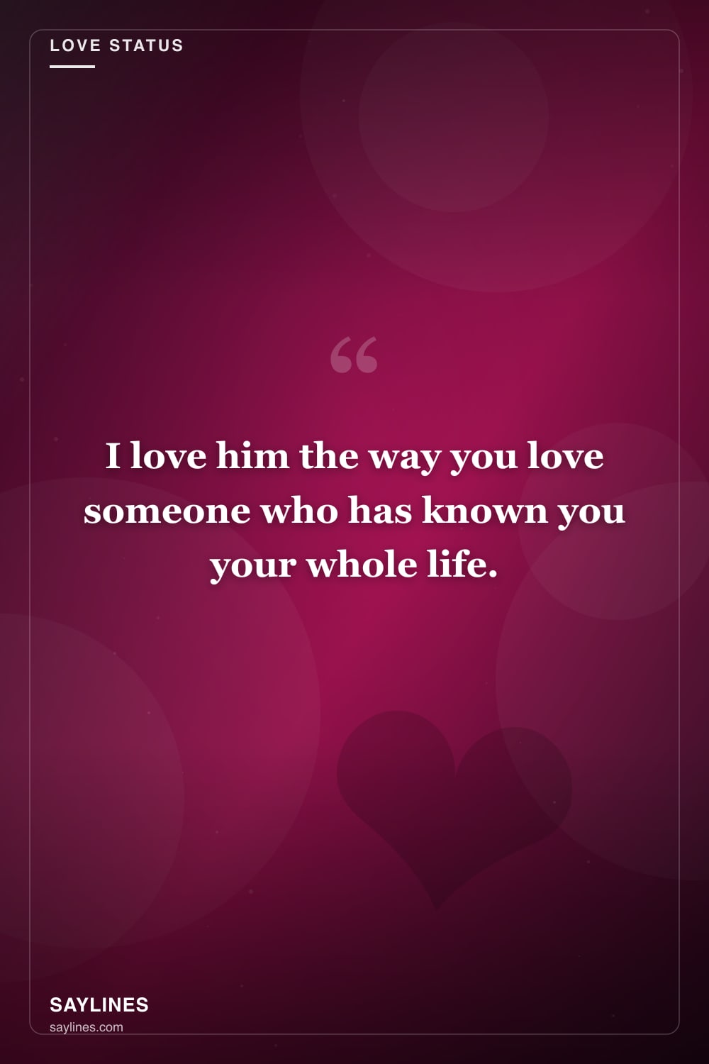 Love Status Lines for Your Brother — free HD card from Saylines reading: I love him the way you love someone who has known you your whole life.