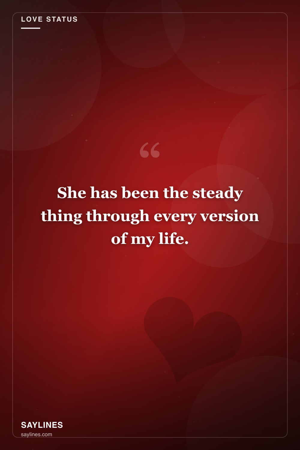 Love Status for Your Wife — free HD card from Saylines reading: She has been the steady thing through every version of my life.