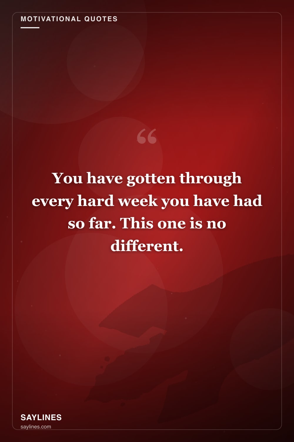 Motivational Quotes for Your Best Friend — free HD card from Saylines reading: You have gotten through every hard week you have had so far. This one is no different.