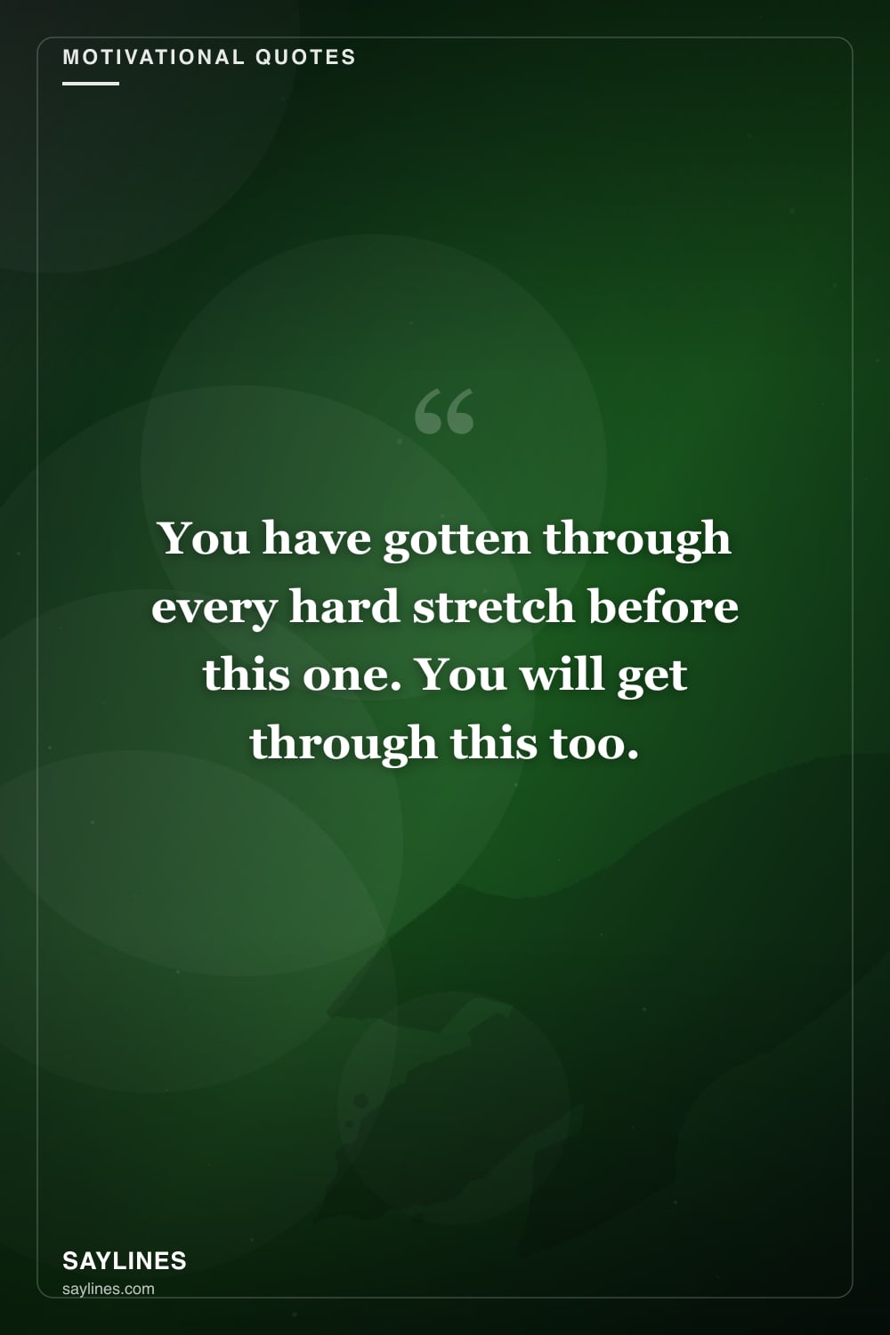 Motivational Quotes for Your Sister — free HD card from Saylines reading: You have gotten through every hard stretch before this one. You will get through this too.