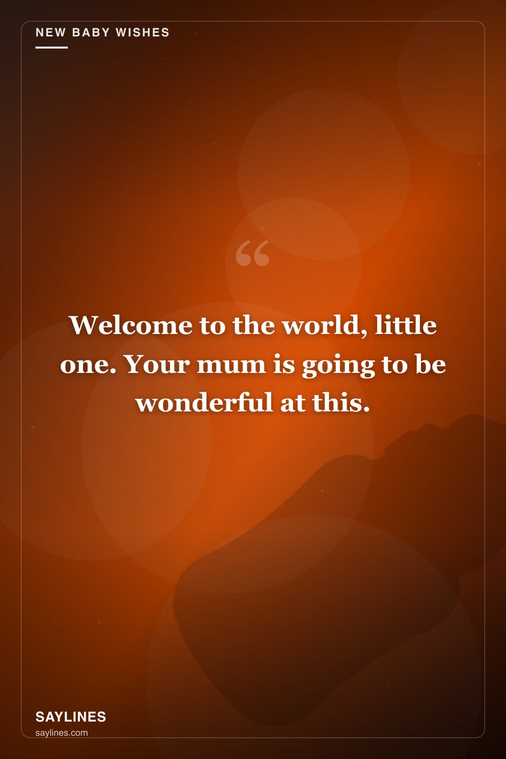 New Baby Wishes for Your Sister — free HD card from Saylines reading: Welcome to the world, little one. Your mum is going to be wonderful at this.