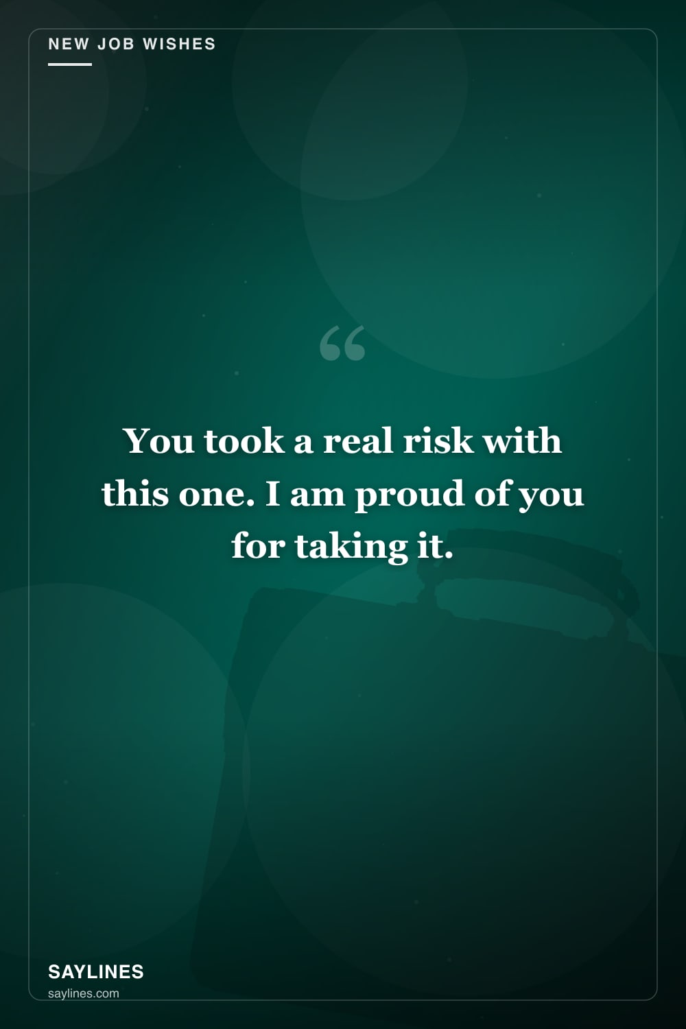 New Job Wishes for Your Best Friend — free HD card from Saylines reading: You took a real risk with this one. I am proud of you for taking it.