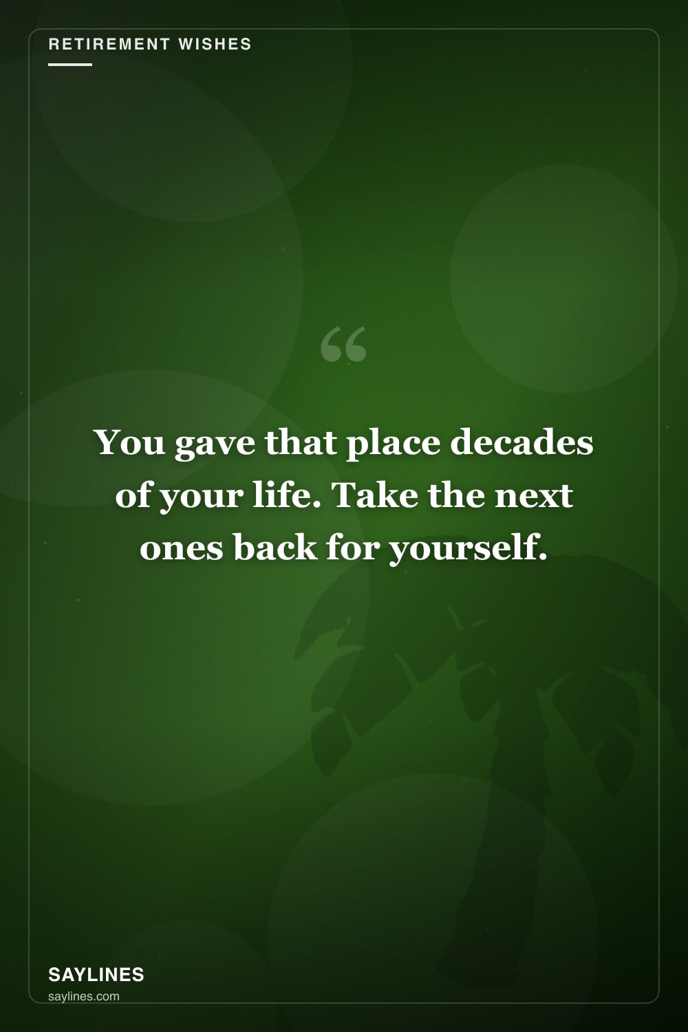 Retirement Wishes for Your Best Friend — free HD card from Saylines reading: You gave that place decades of your life. Take the next ones back for yourself.