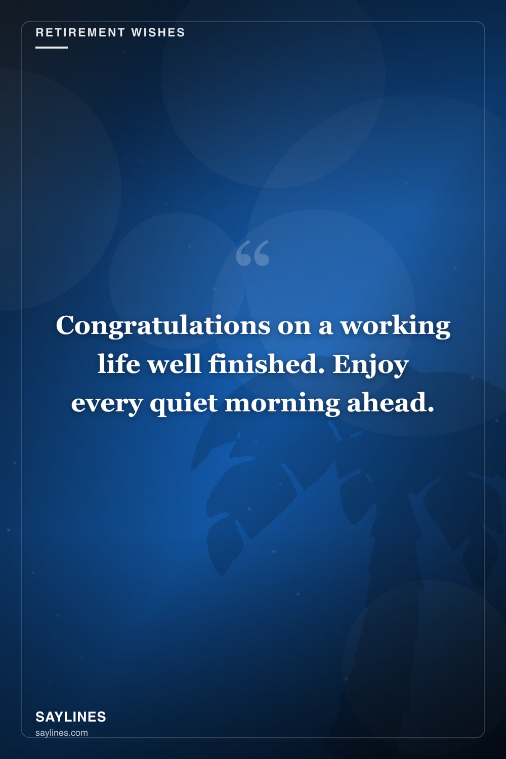 Retirement Wishes for a Family Member — free HD card from Saylines reading: Congratulations on a working life well finished. Enjoy every quiet morning ahead.