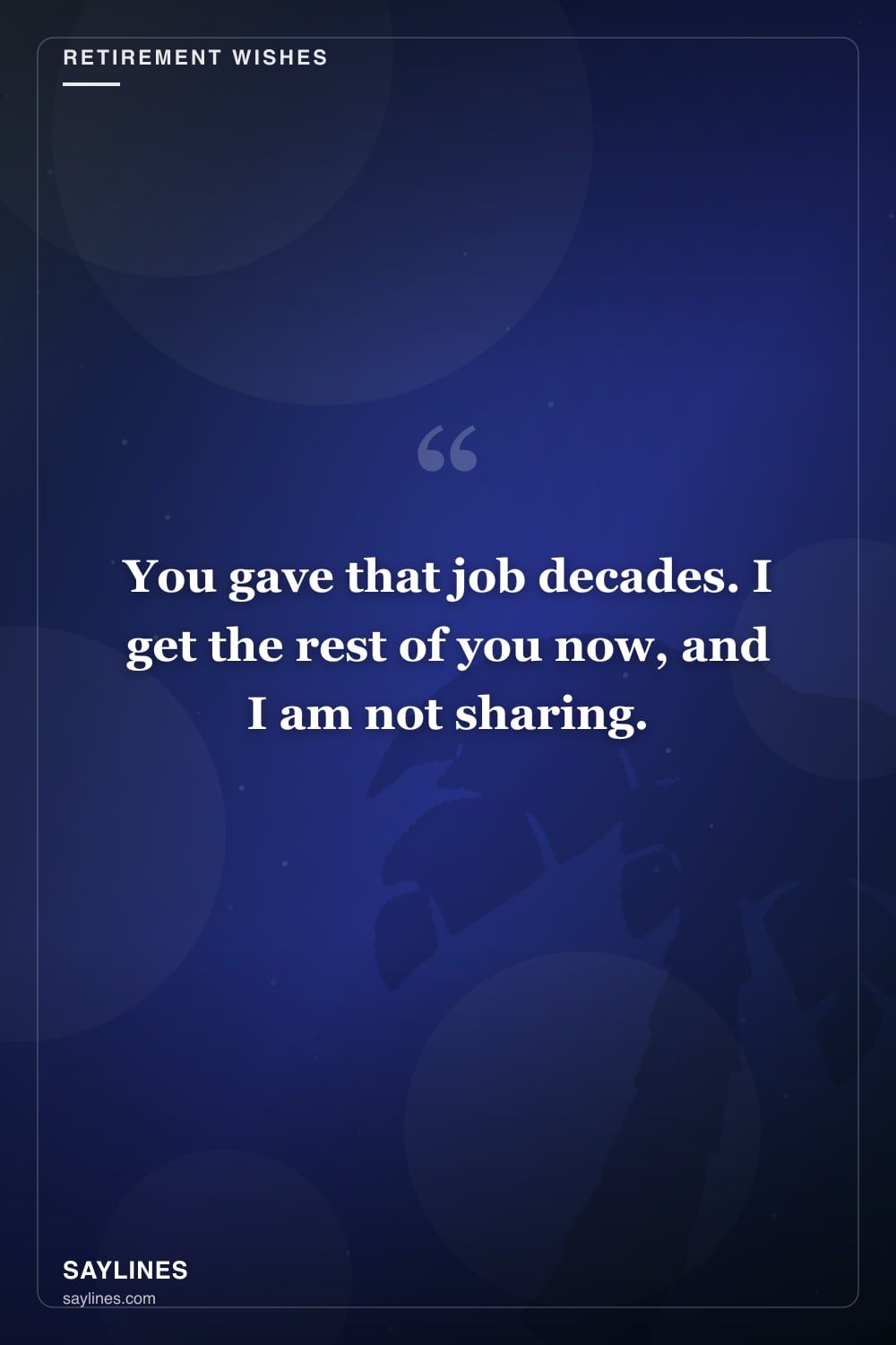 Retirement Wishes for Your Husband — free HD card from Saylines reading: You gave that job decades. I get the rest of you now, and I am not sharing.