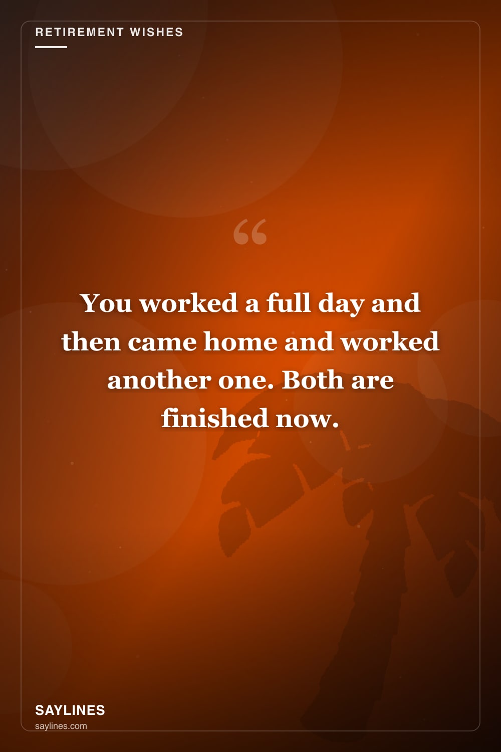 Retirement Wishes for Your Mother — free HD card from Saylines reading: You worked a full day and then came home and worked another one. Both are finished now.