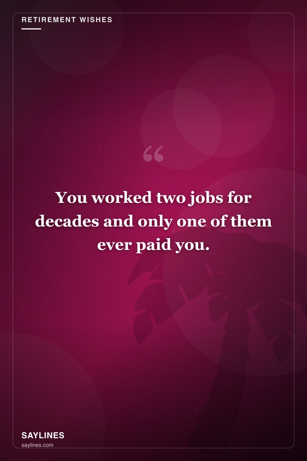 Retirement Wishes for Your Wife — free HD card from Saylines reading: You worked two jobs for decades and only one of them ever paid you.