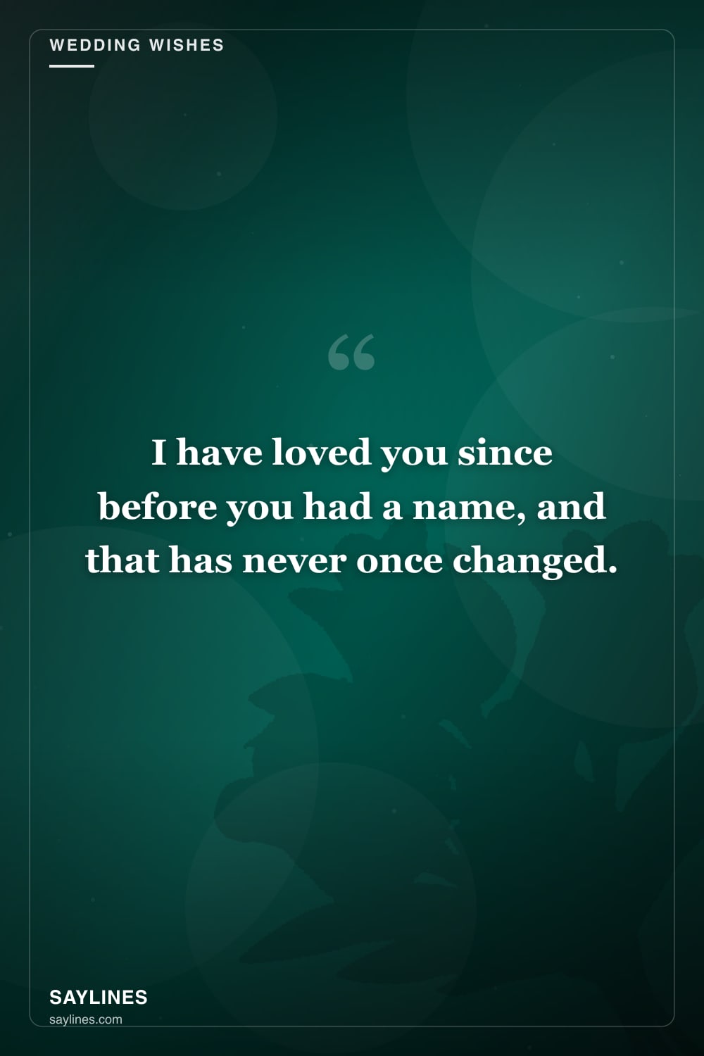Wedding Wishes for Your Daughter — free HD card from Saylines reading: I have loved you since before you had a name, and that has never once changed.