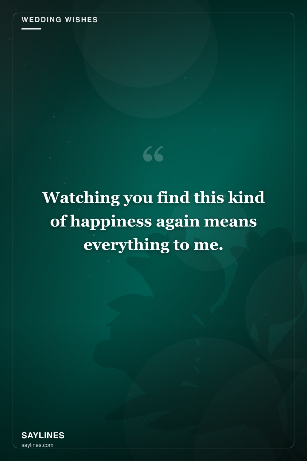 Wedding Wishes for Your Father — free HD card from Saylines reading: Watching you find this kind of happiness again means everything to me.
